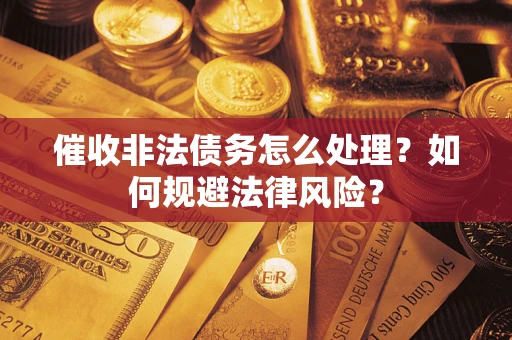 北京催收非法债务怎么处理？如何规避法律风险？