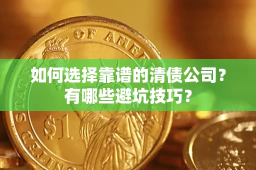 北京如何选择靠谱的清债公司？有哪些避坑技巧？