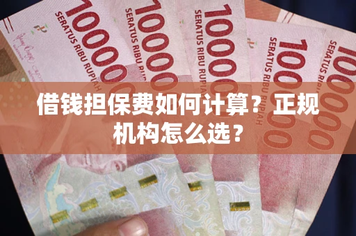 北京借钱担保费如何计算？正规机构怎么选？