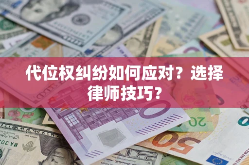 北京代位权纠纷如何应对？选择律师技巧？