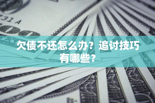 北京欠债不还怎么办？追讨技巧有哪些？