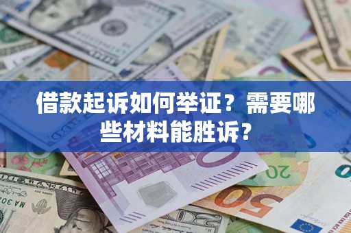 北京借款起诉如何举证？需要哪些材料能胜诉？