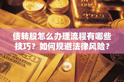 北京债转股怎么办理流程有哪些技巧？如何规避法律风险？