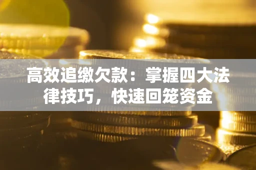 北京高效追缴欠款：掌握四大法律技巧，快速回笼资金