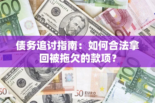 北京债务追讨指南：如何合法拿回被拖欠的款项？