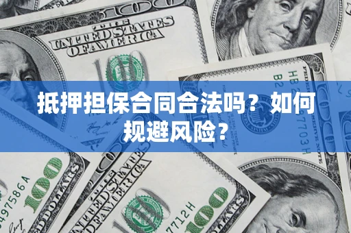 北京抵押担保合同合法吗？如何规避风险？