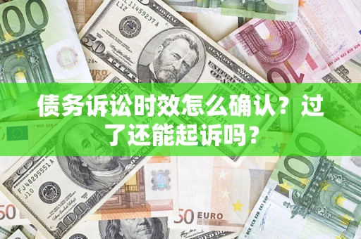 北京债务诉讼时效怎么确认？过了还能起诉吗？