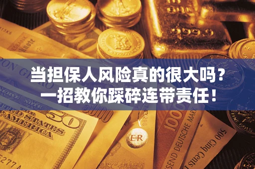 北京当担保人风险真的很大吗？一招教你踩碎连带责任！