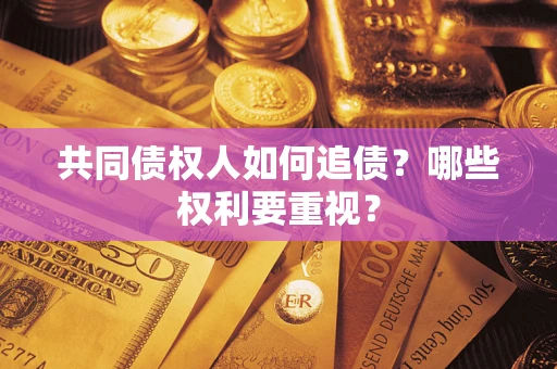 北京共同债权人如何追债？哪些权利要重视？