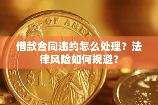 北京借款合同违约怎么处理？法律风险如何规避？