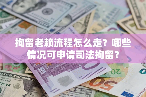 北京拘留老赖流程怎么走?哪些情况可申请司法拘留? 北京拘留老赖流程怎么走?哪些情况可申请司法拘留?