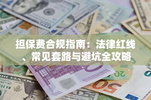 北京担保费合规指南：法律红线、常见套路与避坑全攻略