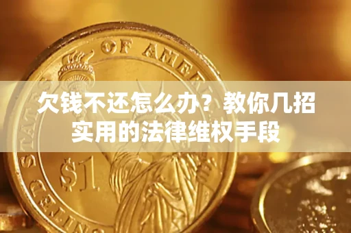 北京欠钱不还怎么办？教你几招实用的法律维权手段