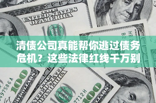 北京清债公司真能帮你逃过债务危机？这些法律红线千万别踩