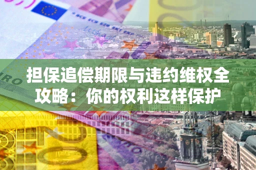 北京担保追偿期限与违约维权全攻略：你的权利这样保护
