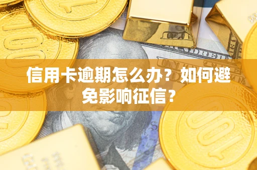 北京信用卡逾期怎么办？如何避免影响征信？