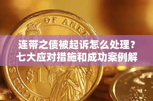 北京连带之债被起诉怎么处理？七大应对措施和成功案例解析