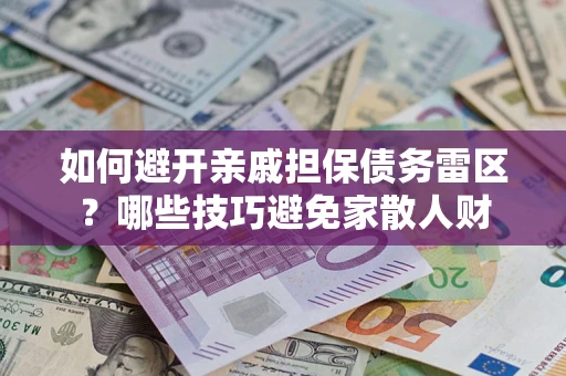 北京如何避开亲戚担保债务雷区？哪些技巧避免家散人财