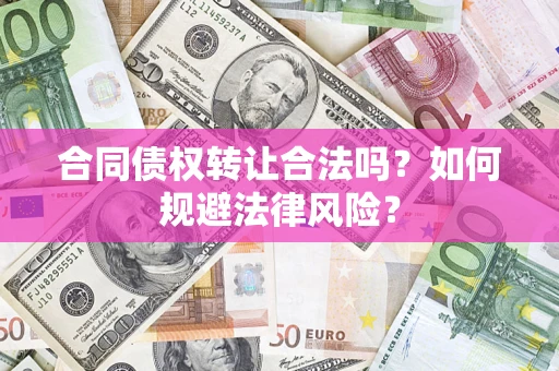 北京合同债权转让合法吗？如何规避法律风险？