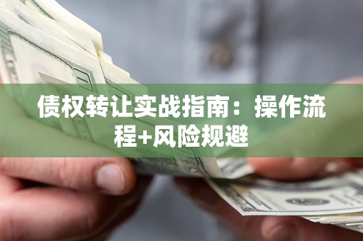 北京债权转让实战指南：操作流程+风险规避