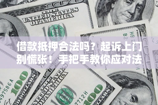 北京借款抵押合法吗？起诉上门别慌张！手把手教你应对法律程序