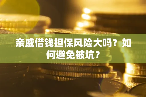 北京亲戚借钱担保风险大吗？如何避免被坑？
