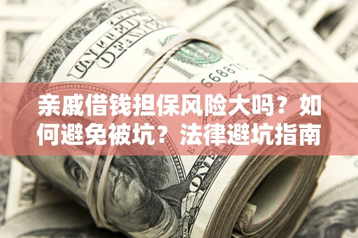 北京亲戚借钱担保风险大吗？如何避免被坑？法律避坑指南