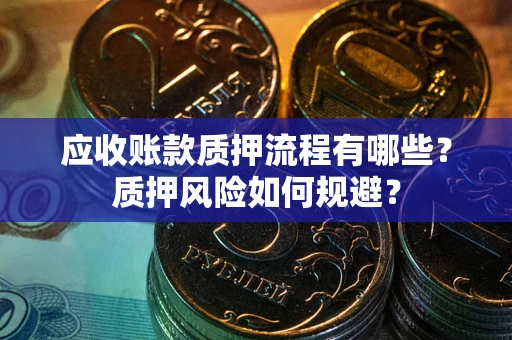 北京应收账款质押流程有哪些？质押风险如何规避？