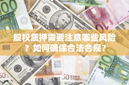 北京股权质押需要注意哪些风险？如何确保合法合规？