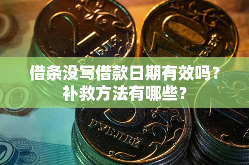 北京借条没写借款日期有效吗?补救方法有哪些? 北京借条没写借款日期有效吗?补救方法有哪些?