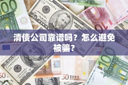 北京清债公司靠谱吗？怎么避免被骗？