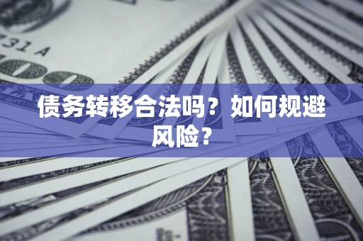 北京债务转移合法吗？如何规避风险？