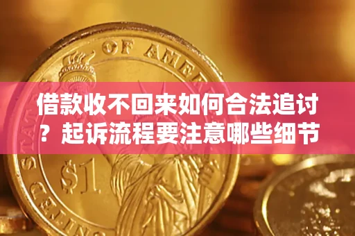 北京借款收不回来如何合法追讨？起诉流程要注意哪些细节？