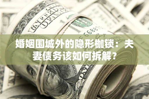 北京婚姻围城外的隐形枷锁：夫妻债务该如何拆解？