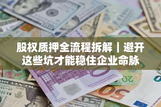 北京股权质押全流程拆解｜避开这些坑才能稳住企业命脉