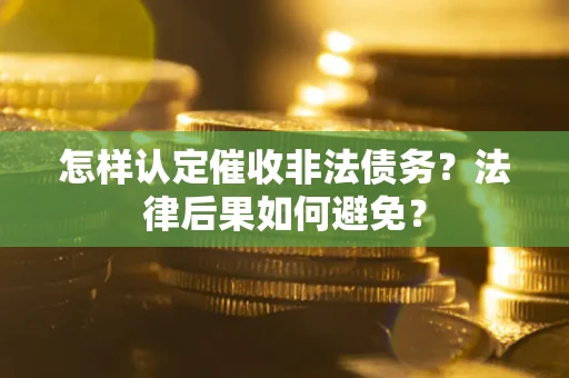 北京怎样认定催收非法债务？法律后果如何避免？