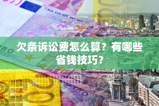 北京欠条诉讼费怎么算？有哪些省钱技巧？