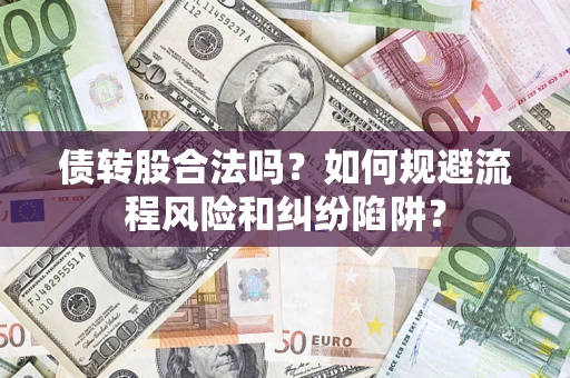 北京债转股合法吗？如何规避流程风险和纠纷陷阱？