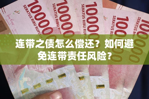 北京连带之债怎么偿还？如何避免连带责任风险？